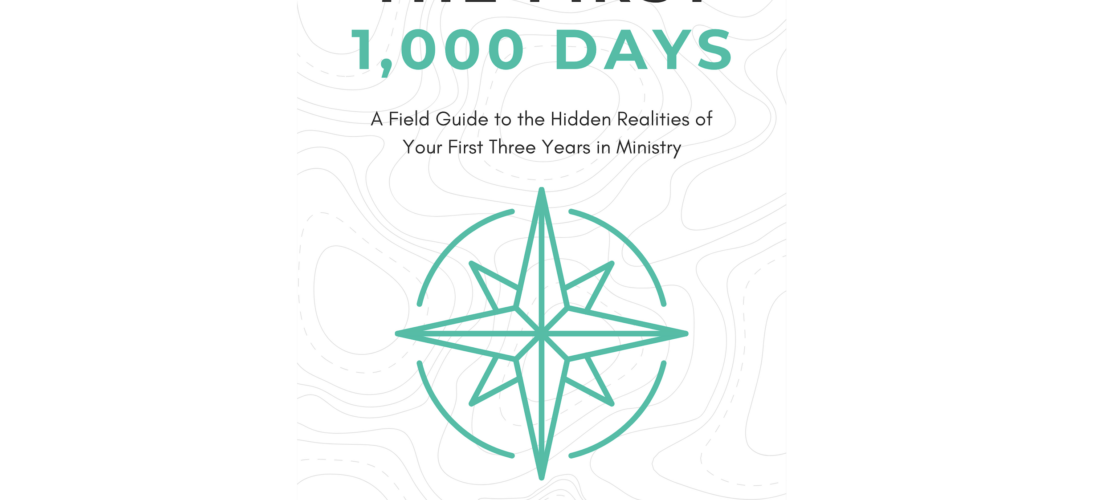 The First 1,000 Days - A Field Guide to the Hidden Realities of Your First Three Years in Ministry